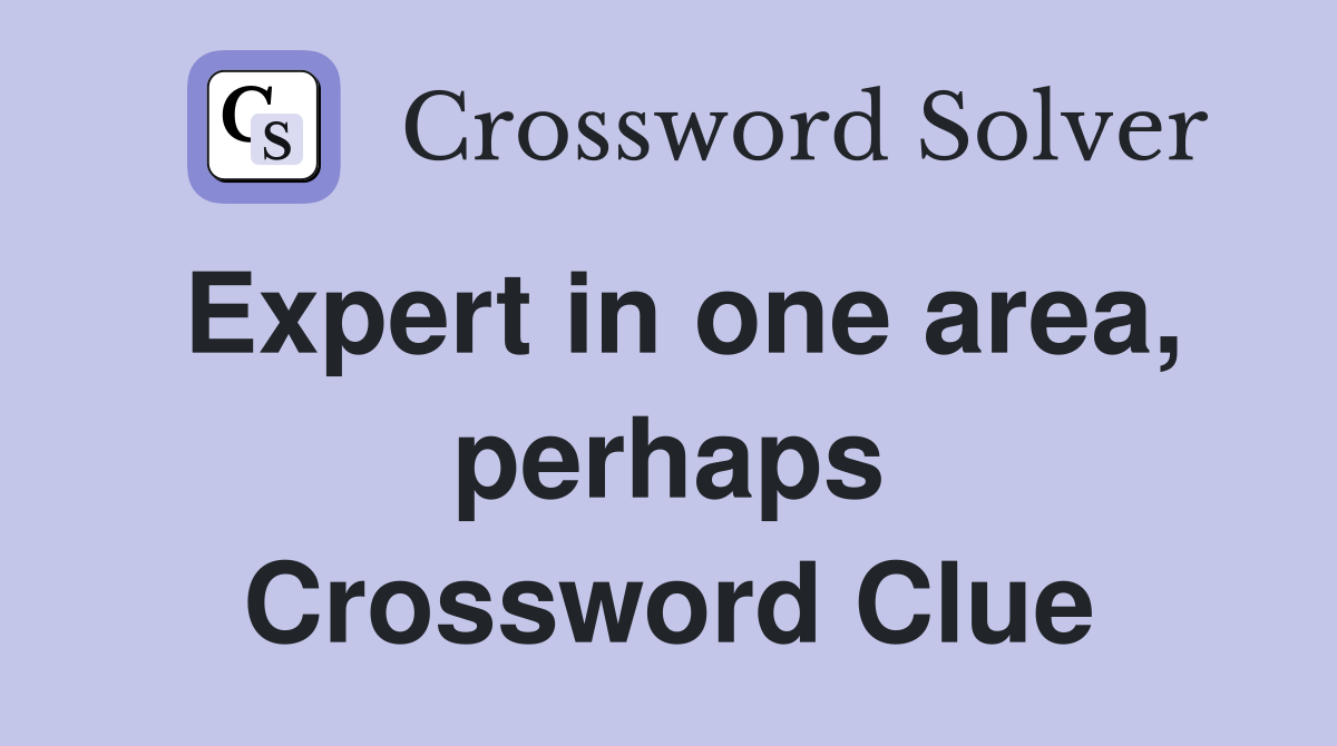 Expert in one area, perhaps Crossword Clue