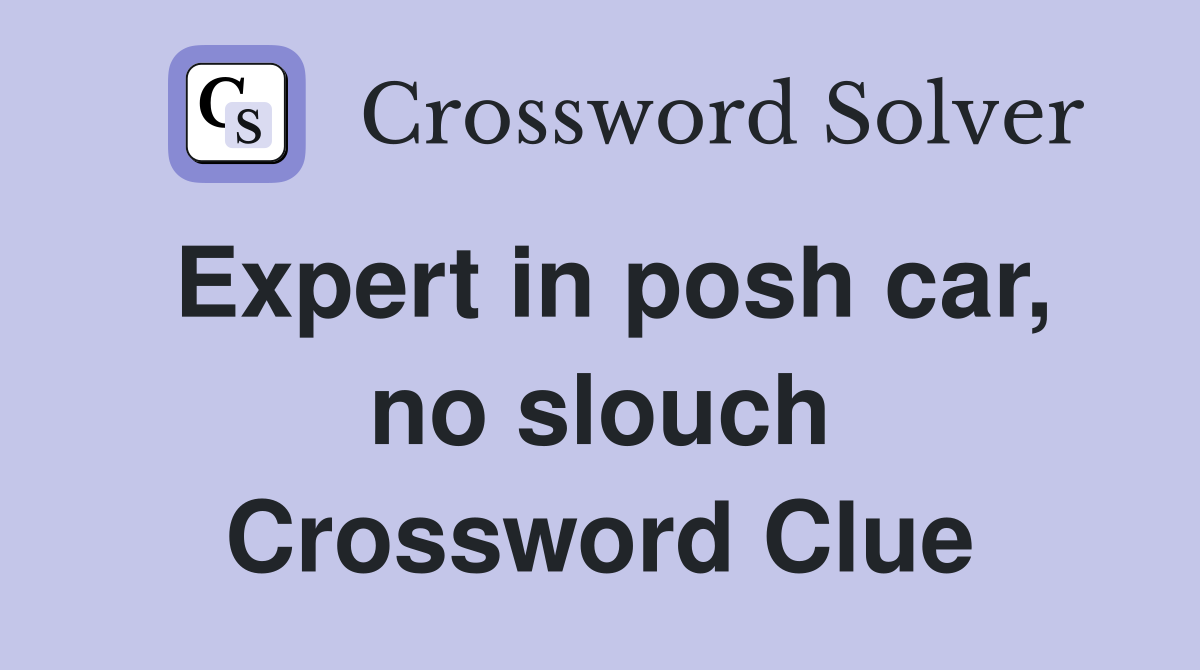 Expert in posh car, no slouch Crossword Clue