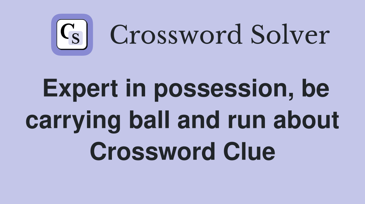 Expert in possession, be carrying ball and run about Crossword Clue