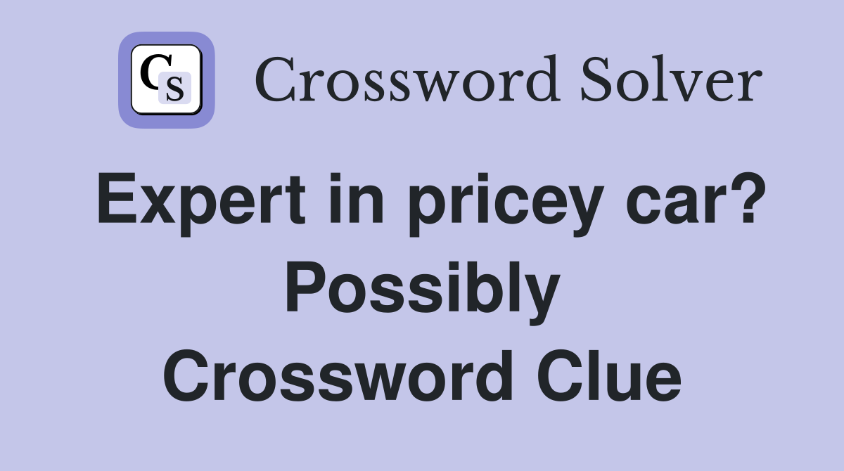 Expert in pricey car? Possibly Crossword Clue