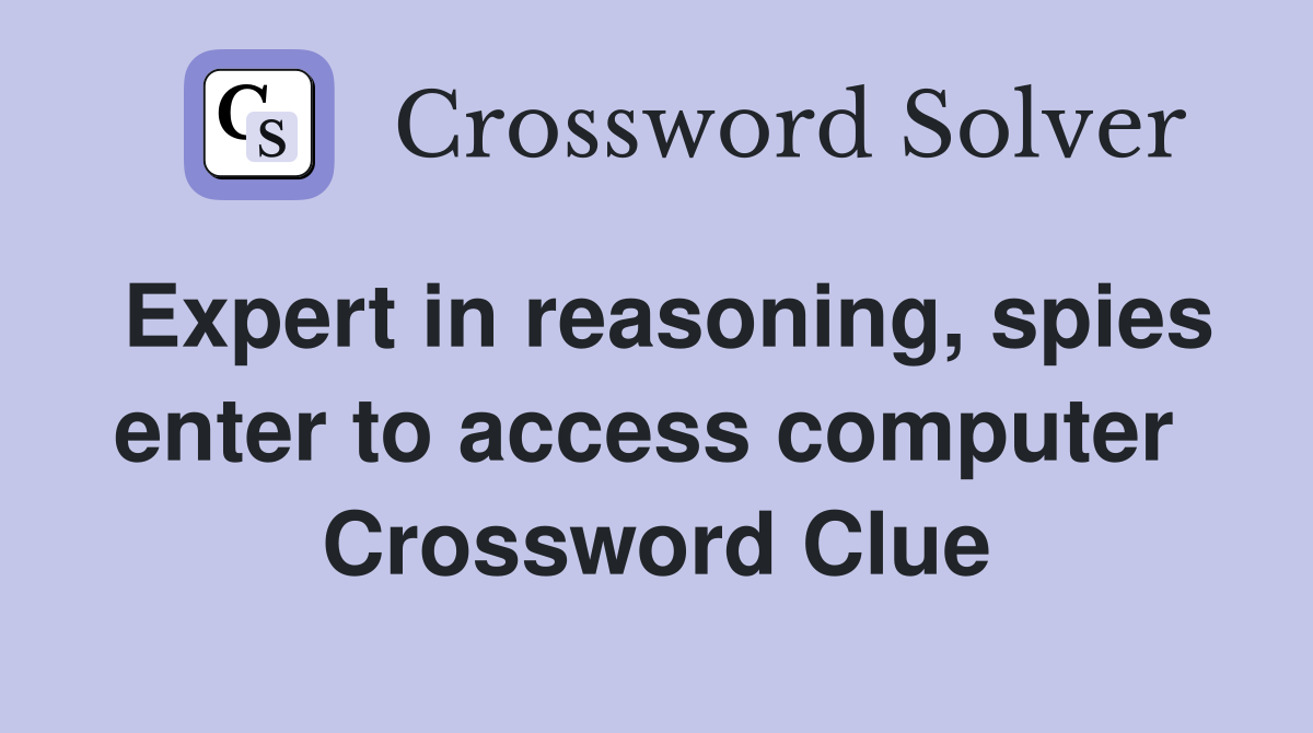 Expert in reasoning, spies enter to access computer  Crossword Clue