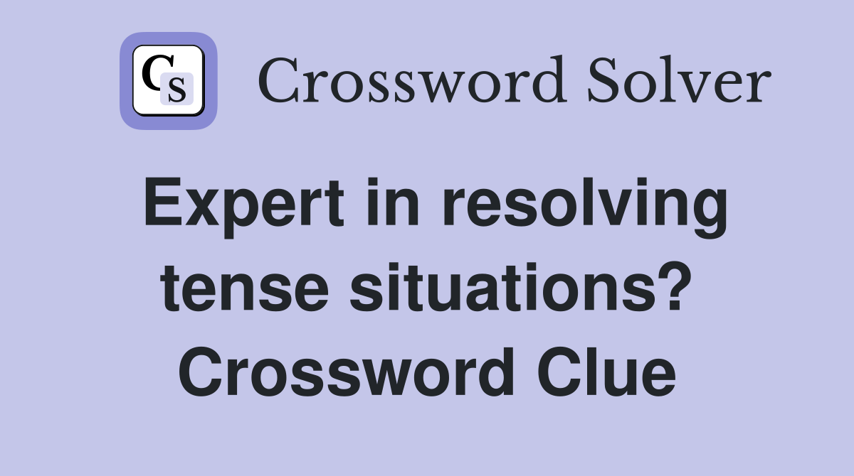 Expert in resolving tense situations? Crossword Clue