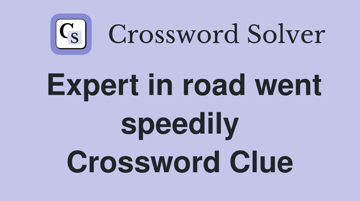 Expert in road went speedily Crossword Clue