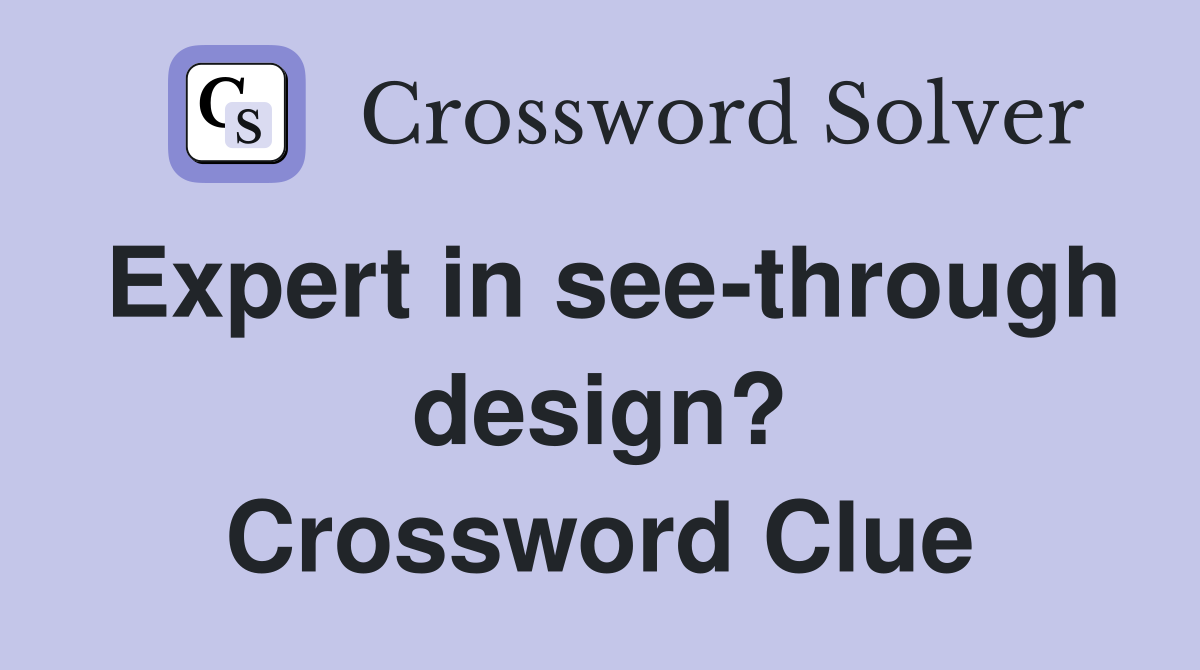 Expert in see-through design? Crossword Clue