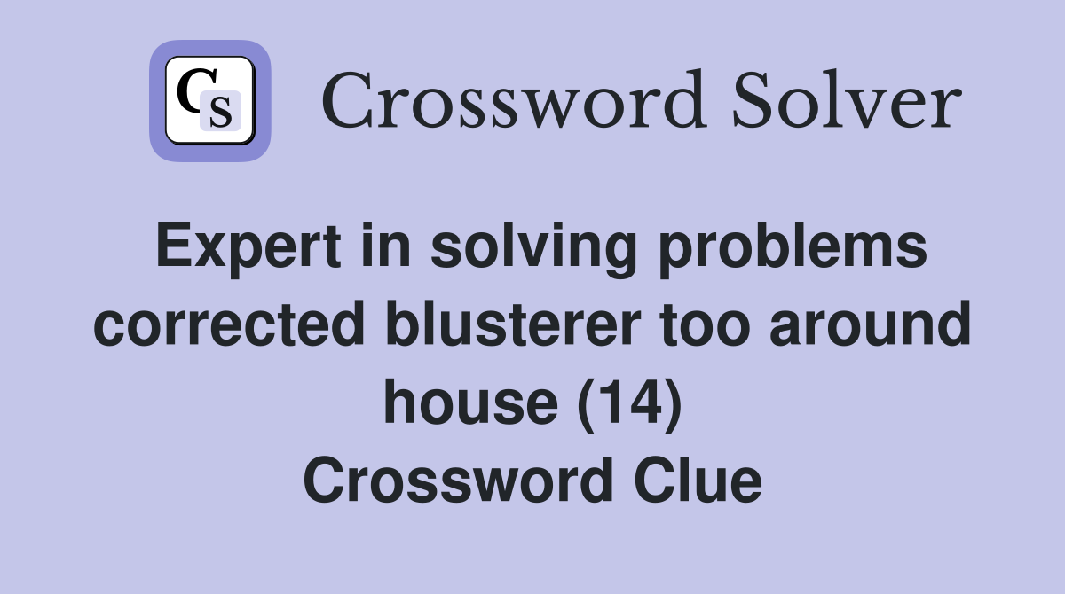 Expert in solving problems corrected blusterer too around house (14) Crossword Clue