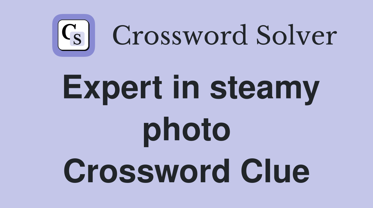 Expert in steamy photo Crossword Clue