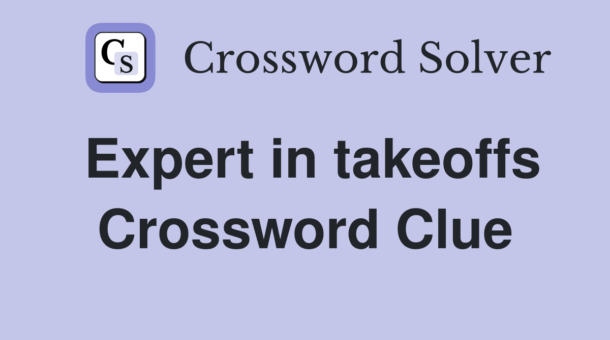 Expert in takeoffs Crossword Clue