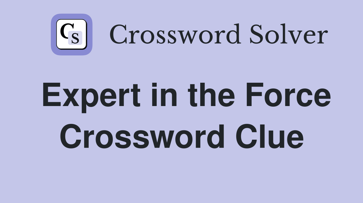 Expert in the Force Crossword Clue
