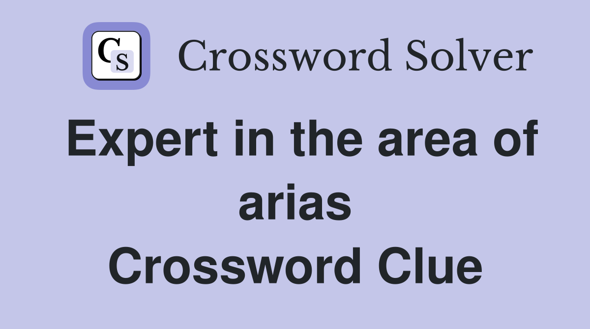 Expert in the area of arias Crossword Clue