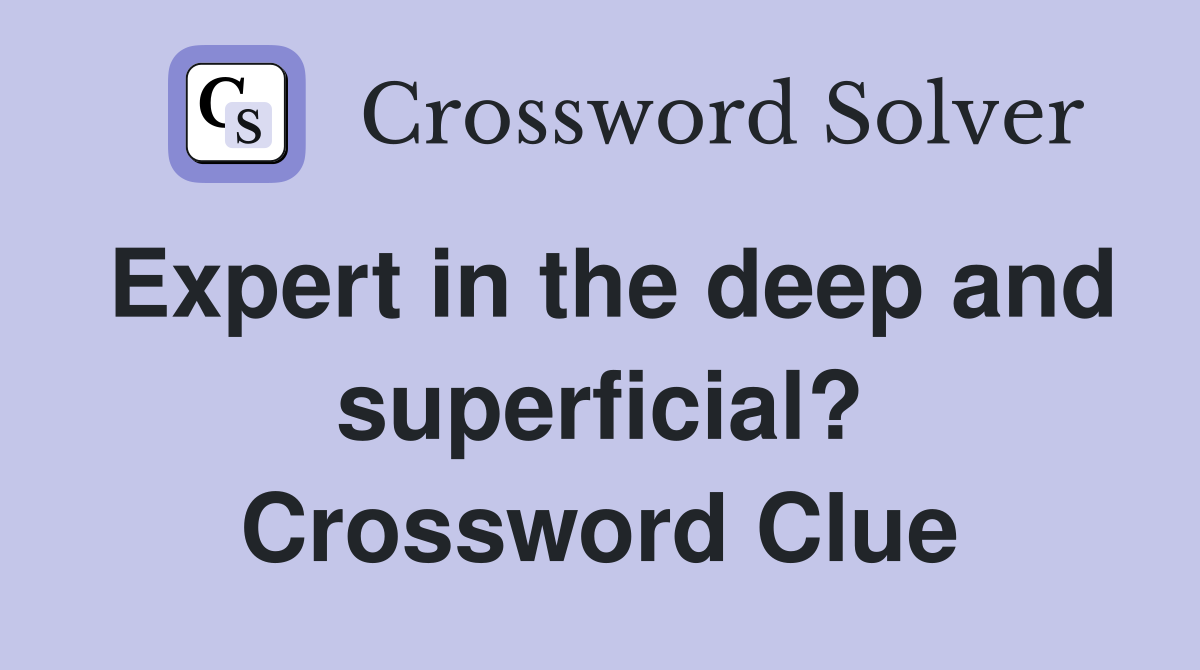 Expert in the deep and superficial? Crossword Clue