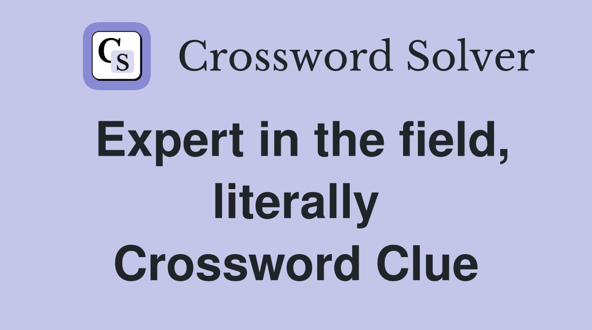 Expert in the field, literally Crossword Clue