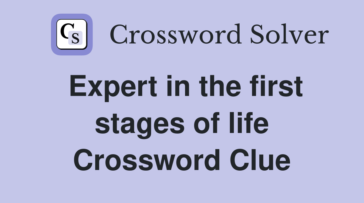 Expert in the first stages of life Crossword Clue