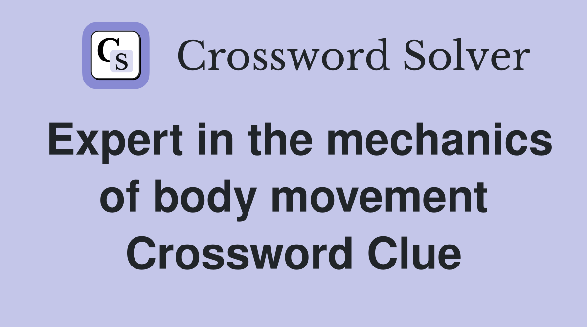 Expert in the mechanics of body movement Crossword Clue