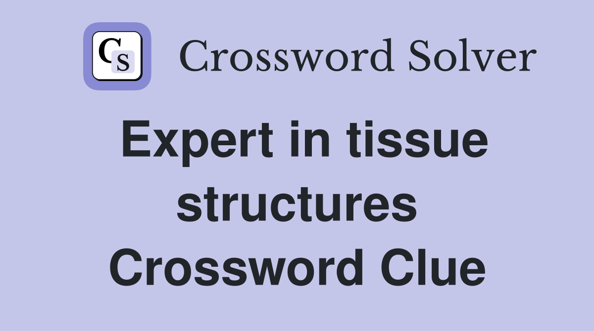 Expert in tissue structures Crossword Clue