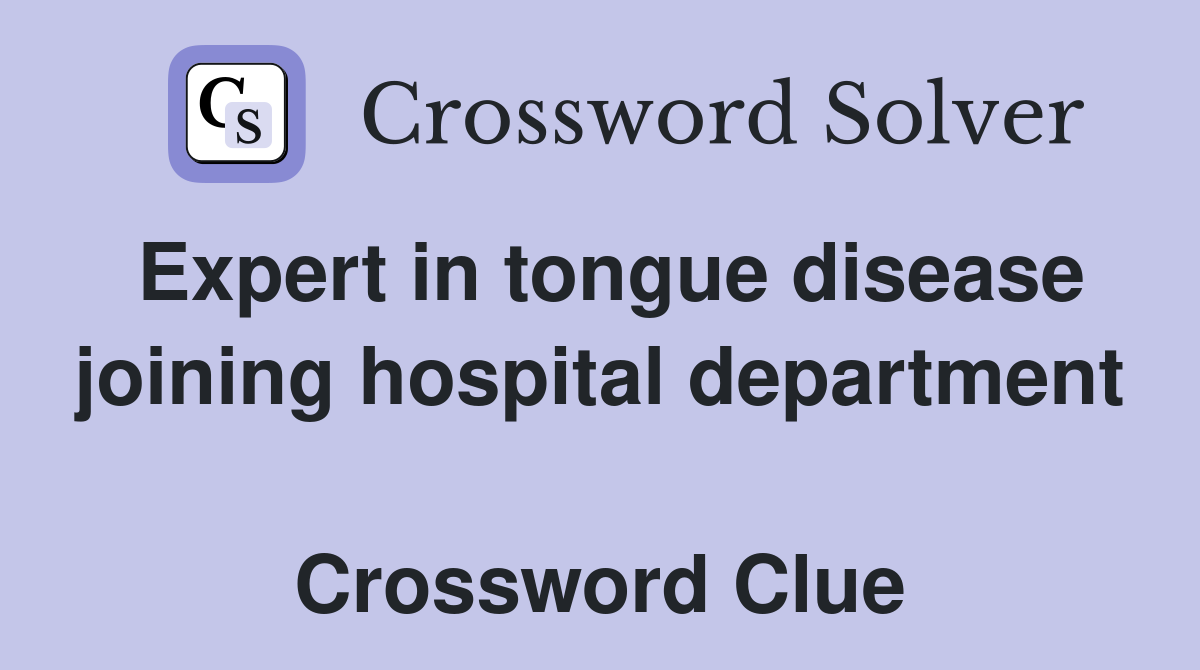 Expert in tongue disease joining hospital department  Crossword Clue