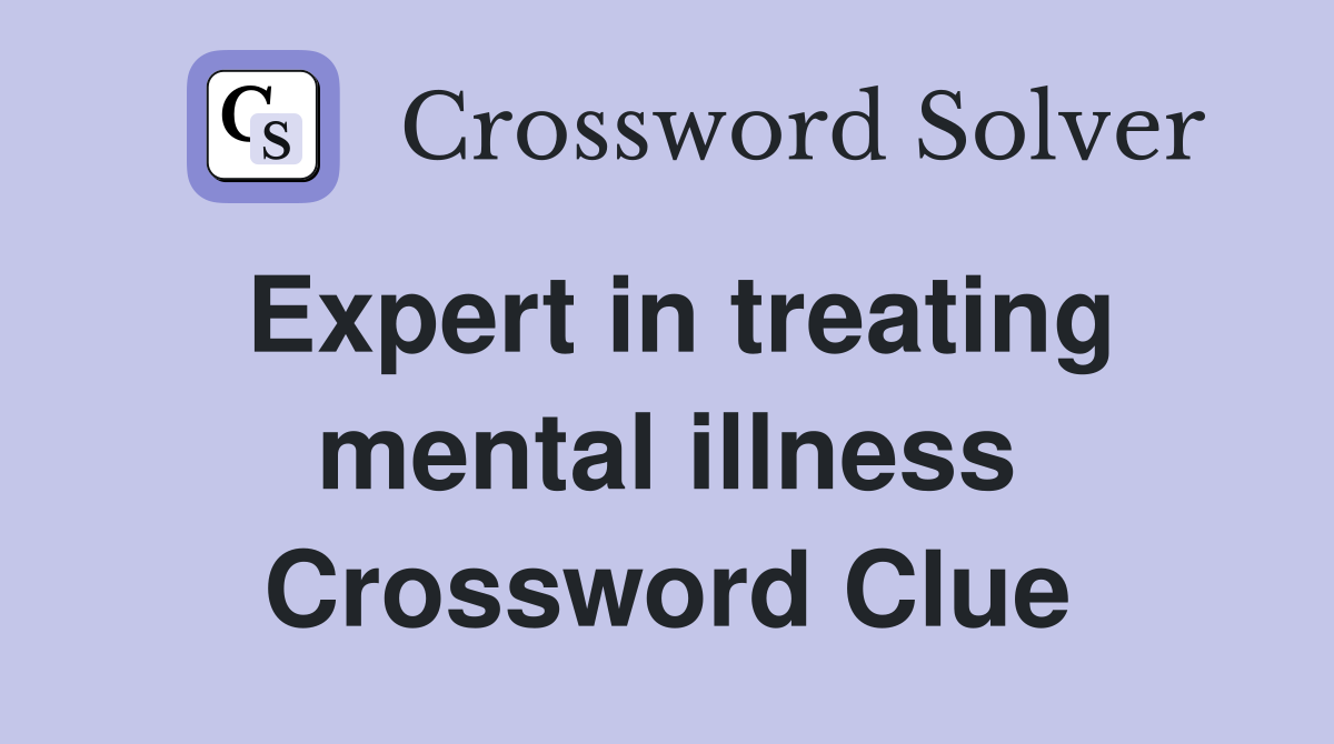 Expert in treating mental illness Crossword Clue