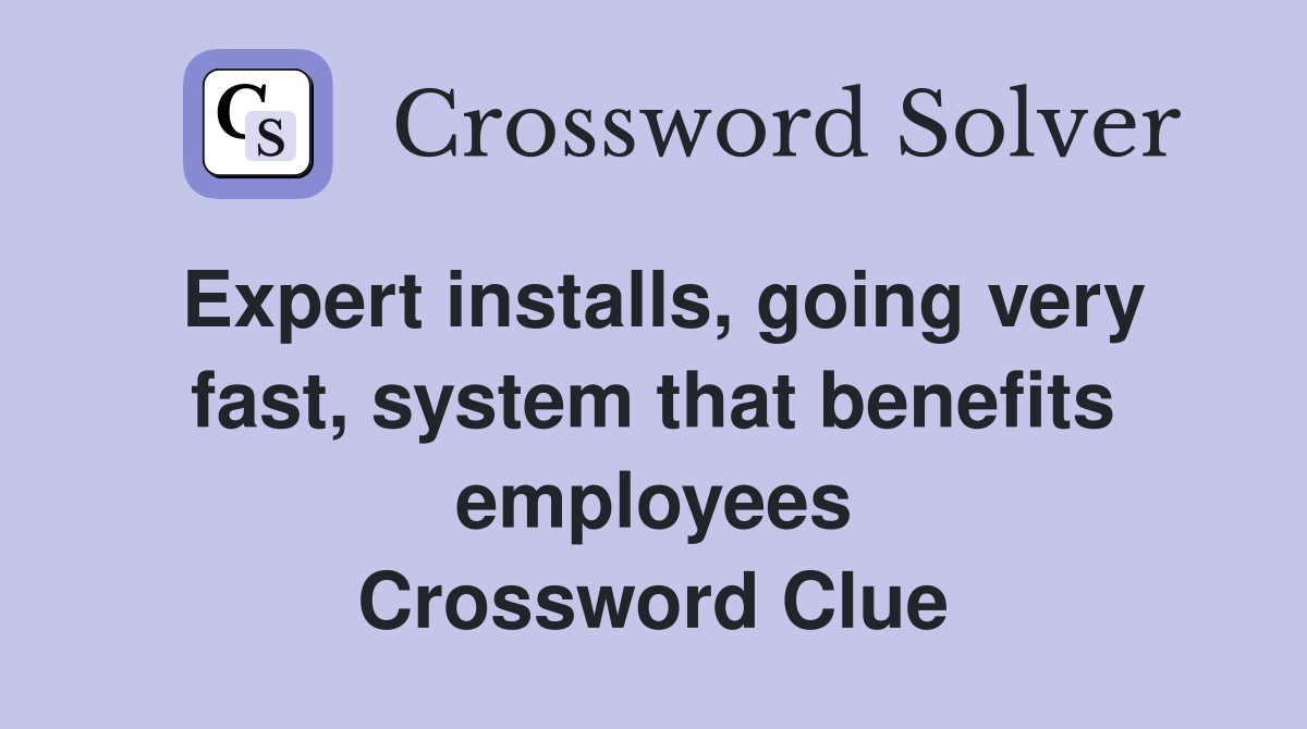 Expert installs, going very fast, system that benefits employees Crossword Clue