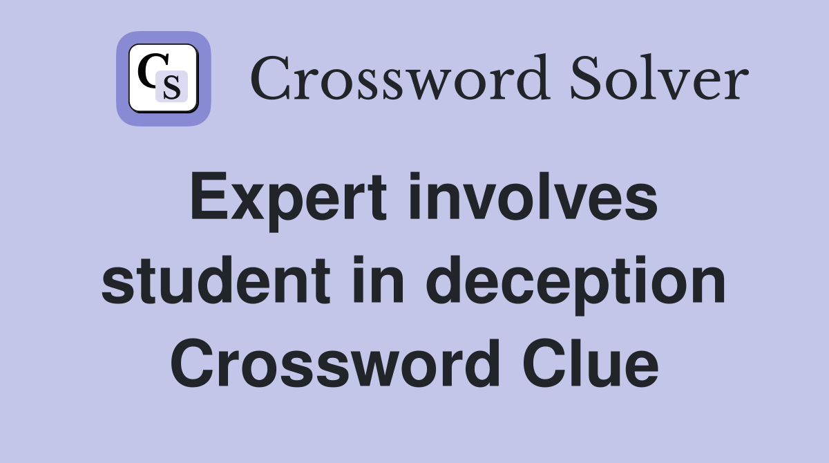 Expert involves student in deception Crossword Clue