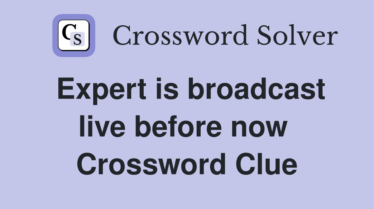 Expert is broadcast live before now  Crossword Clue
