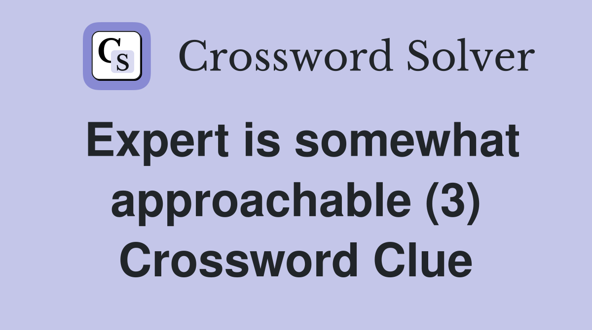 Expert is somewhat approachable (3) Crossword Clue