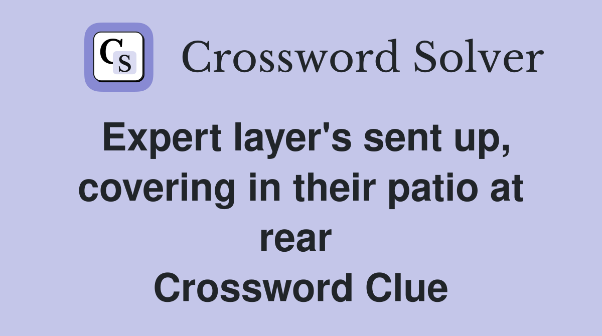 Expert layer's sent up, covering in their patio at rear  Crossword Clue