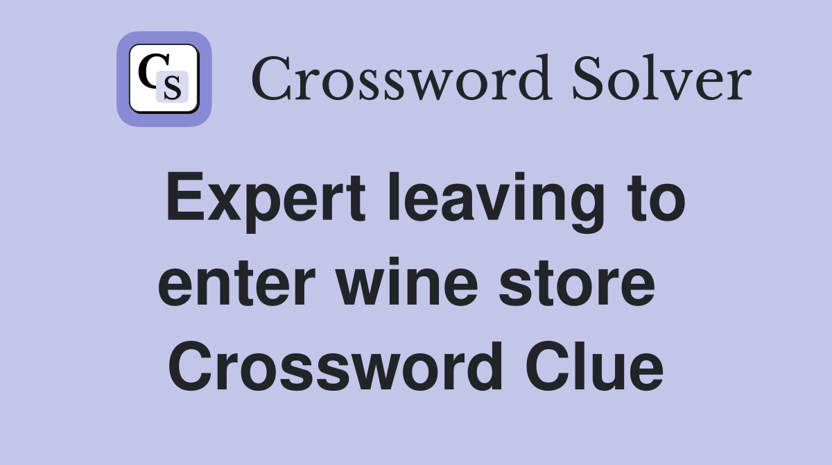 Expert leaving to enter wine store  Crossword Clue