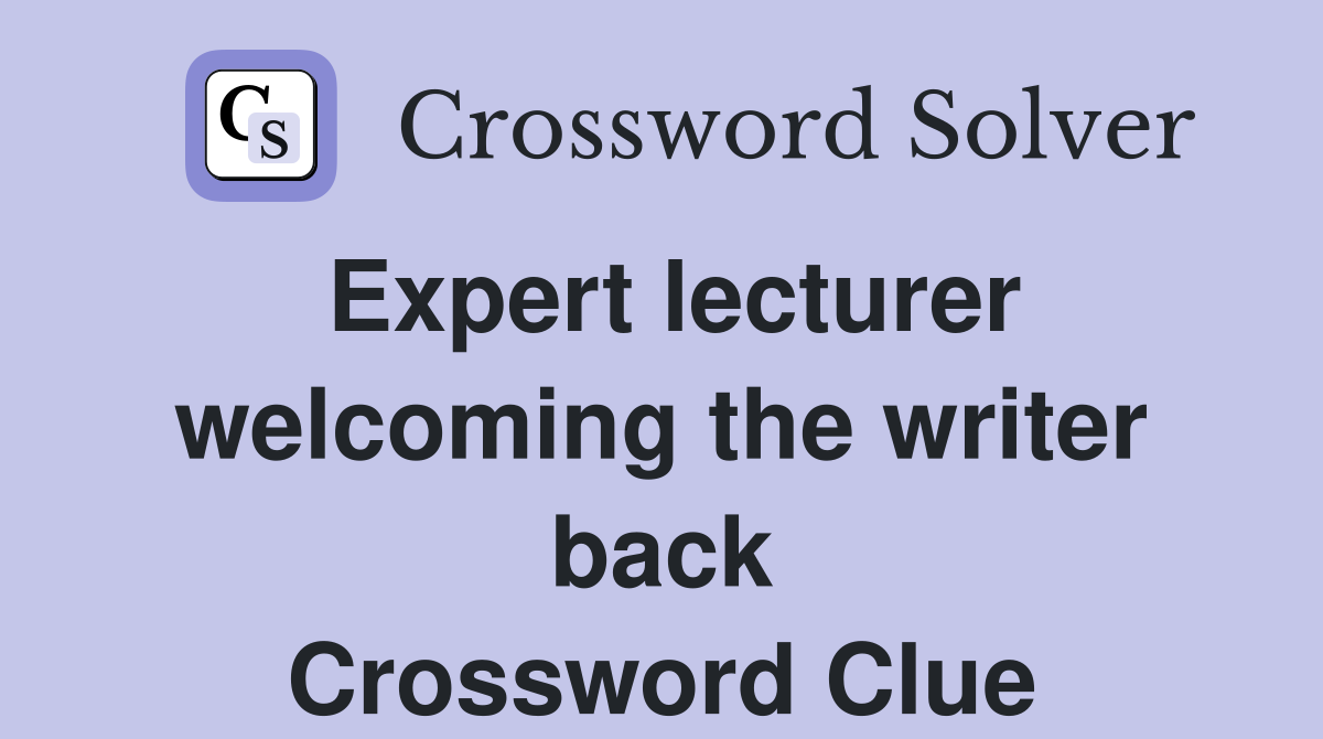 Expert lecturer welcoming the writer back Crossword Clue