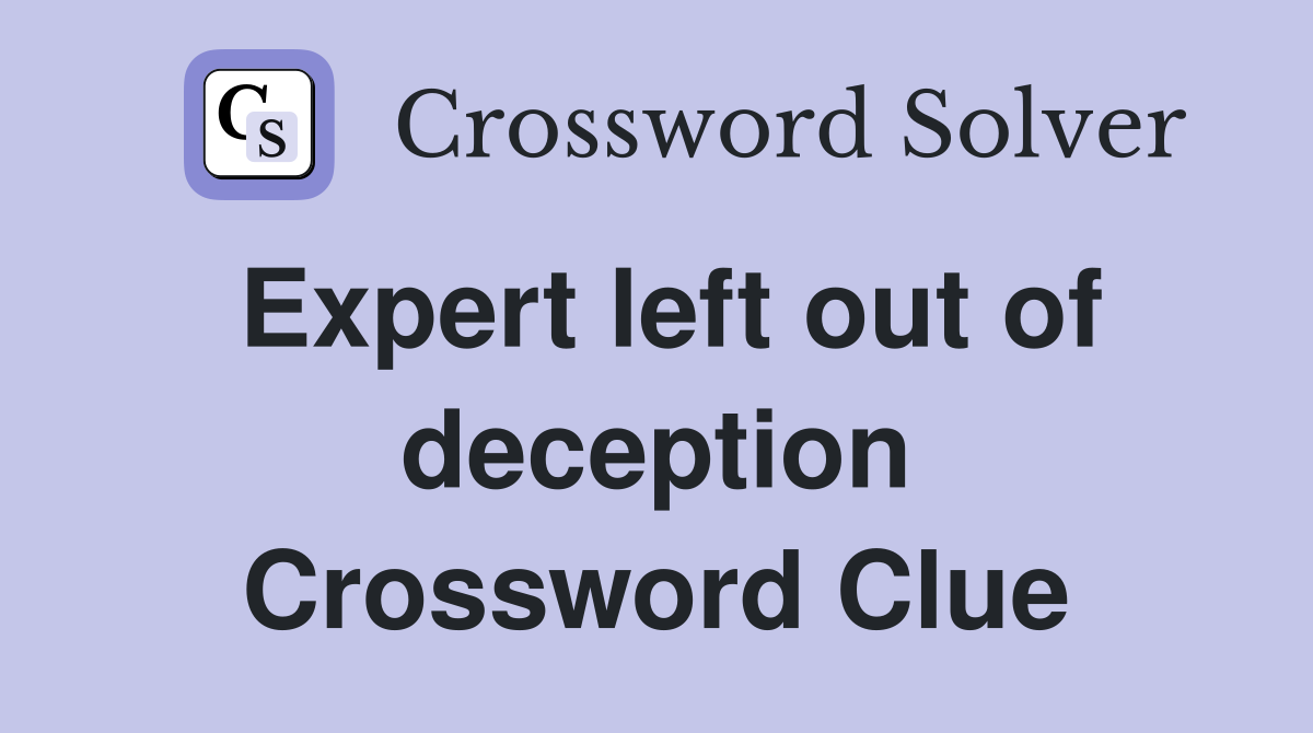 Expert left out of deception Crossword Clue