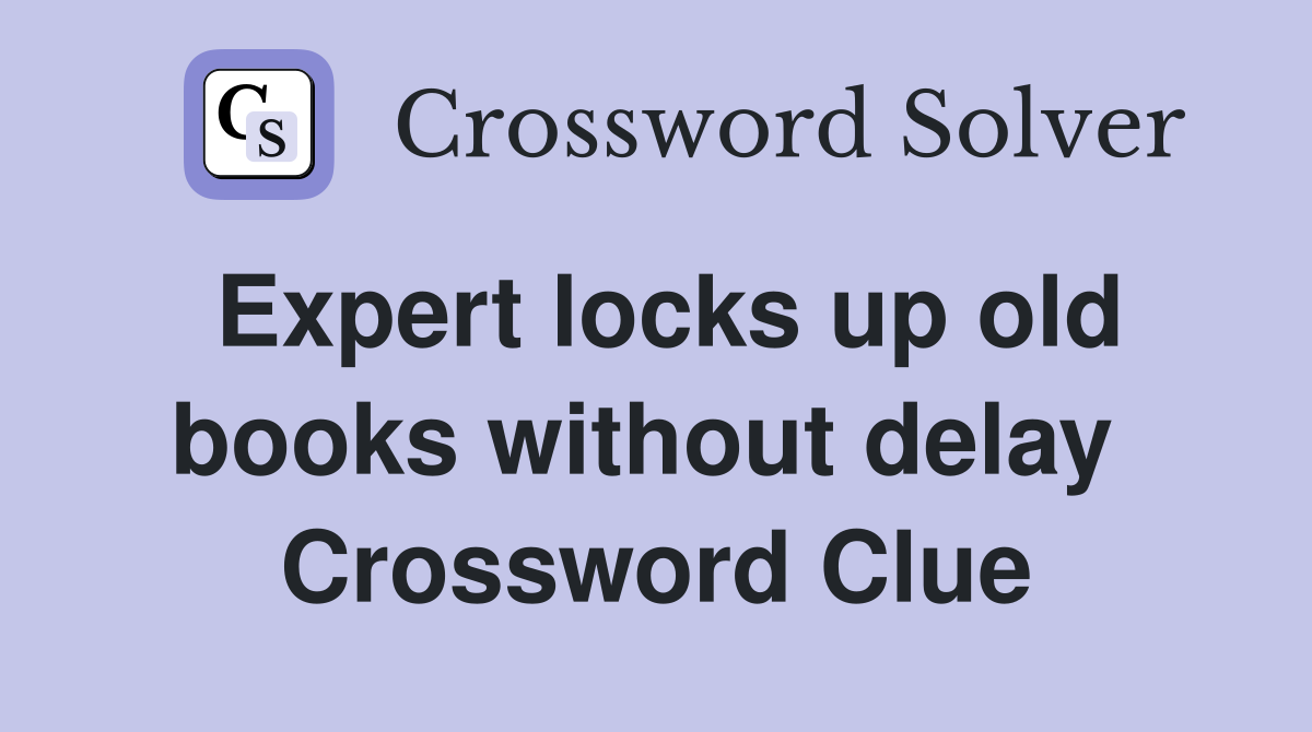 Expert locks up old books without delay  Crossword Clue
