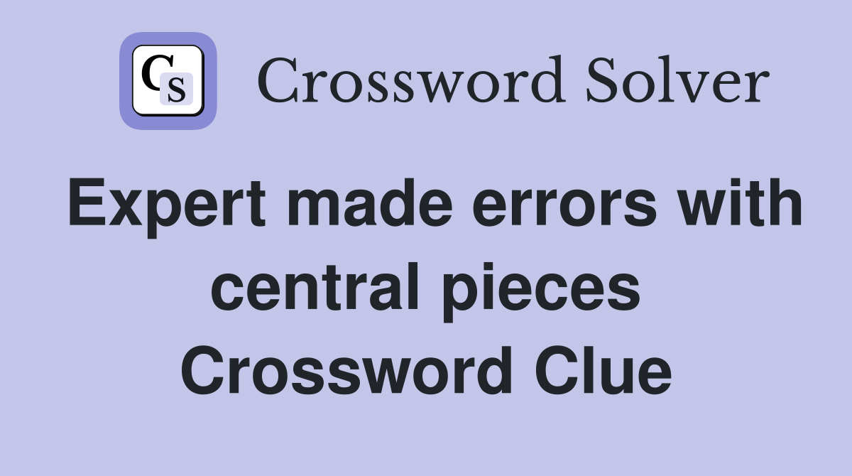 Expert made errors with central pieces Crossword Clue