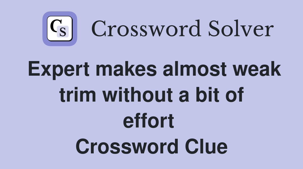 Expert makes almost weak trim without a bit of effort  Crossword Clue