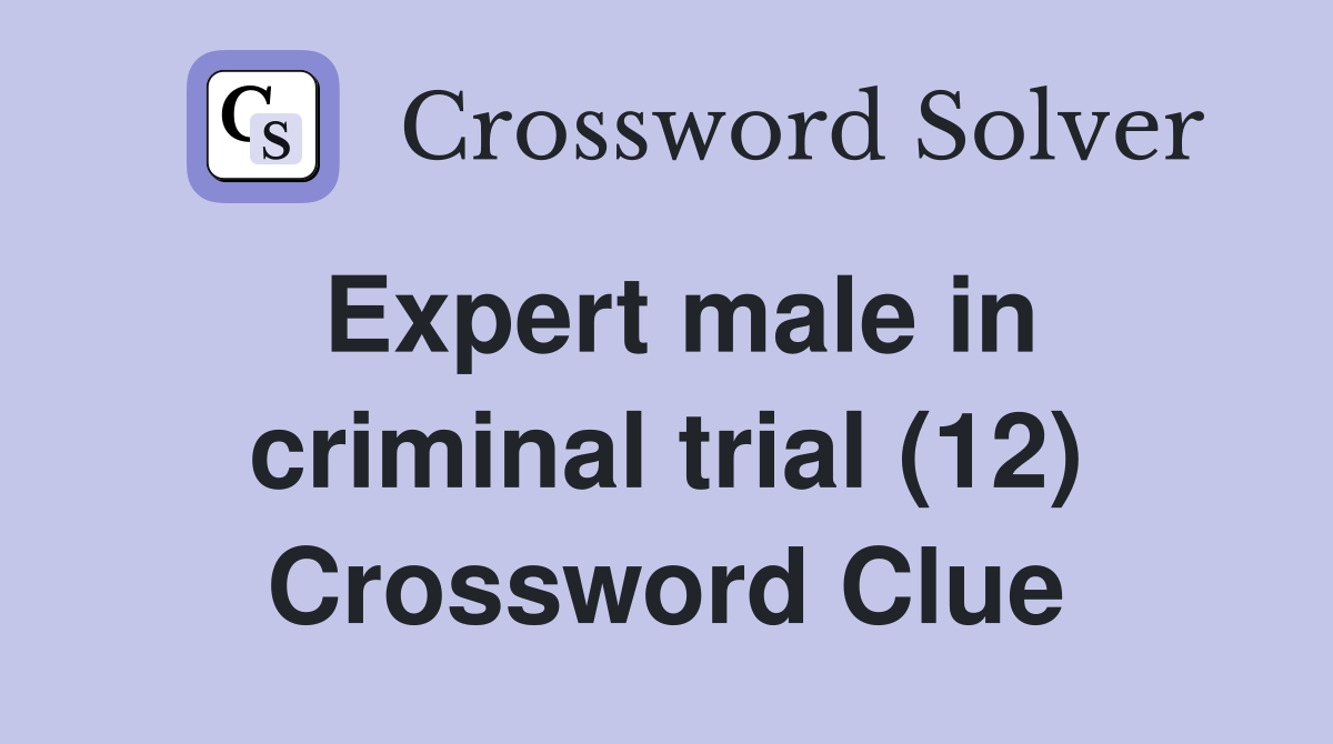 Expert male in criminal trial (12) Crossword Clue