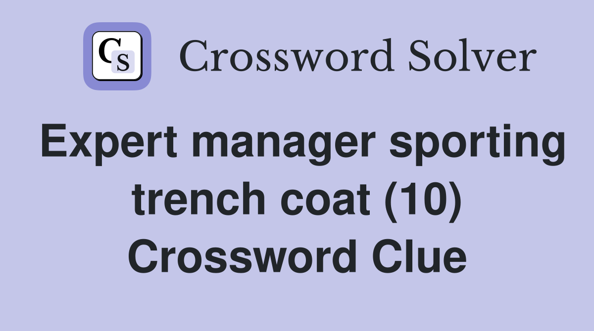 Expert manager sporting trench coat (10) Crossword Clue