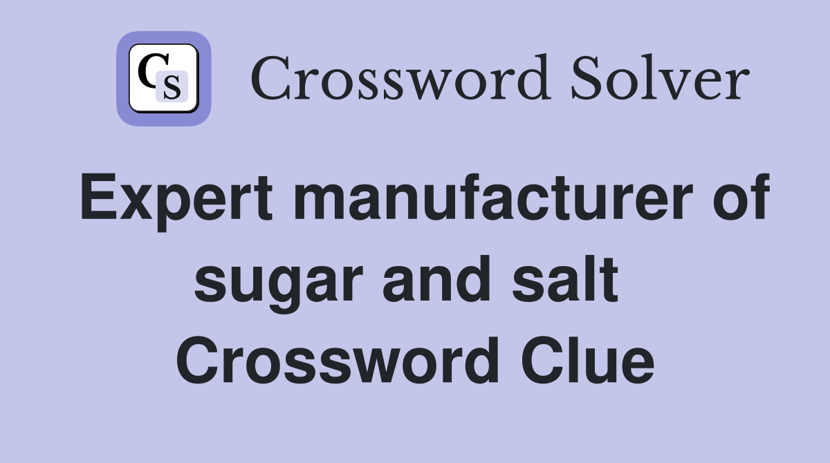 Expert manufacturer of sugar and salt  Crossword Clue