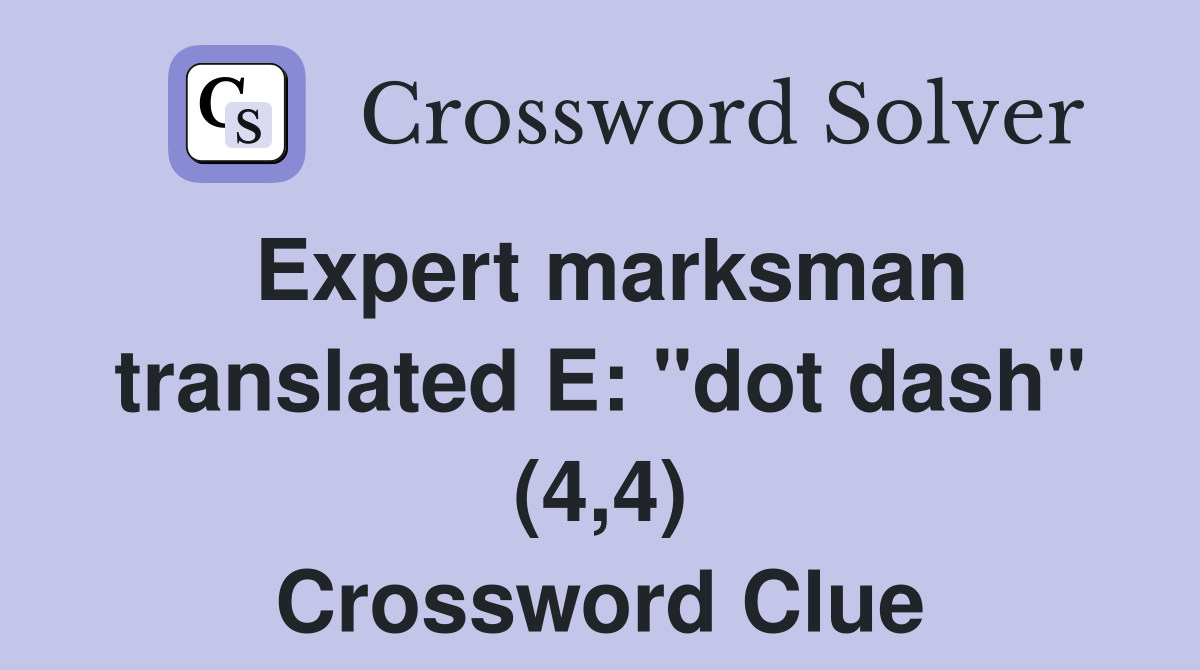 Expert marksman translated E: "dot dash" (4,4) Crossword Clue
