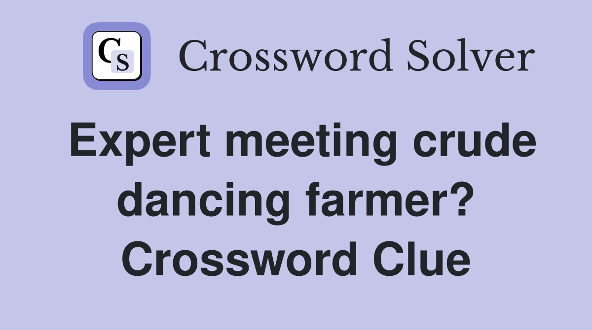 Expert meeting crude dancing farmer? Crossword Clue