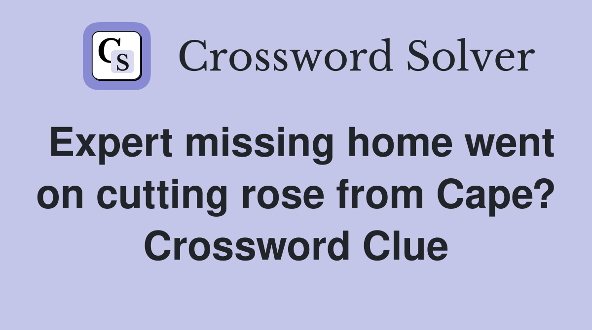 Expert missing home went on cutting rose from Cape? Crossword Clue