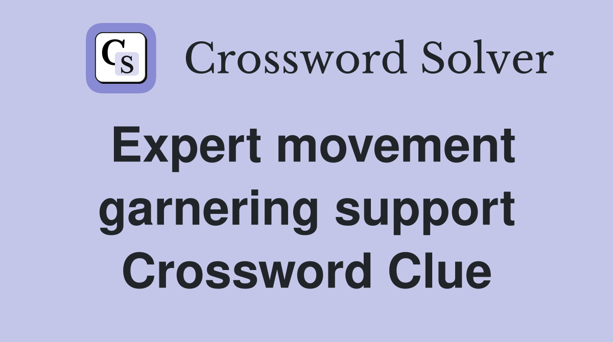 Expert movement garnering support Crossword Clue