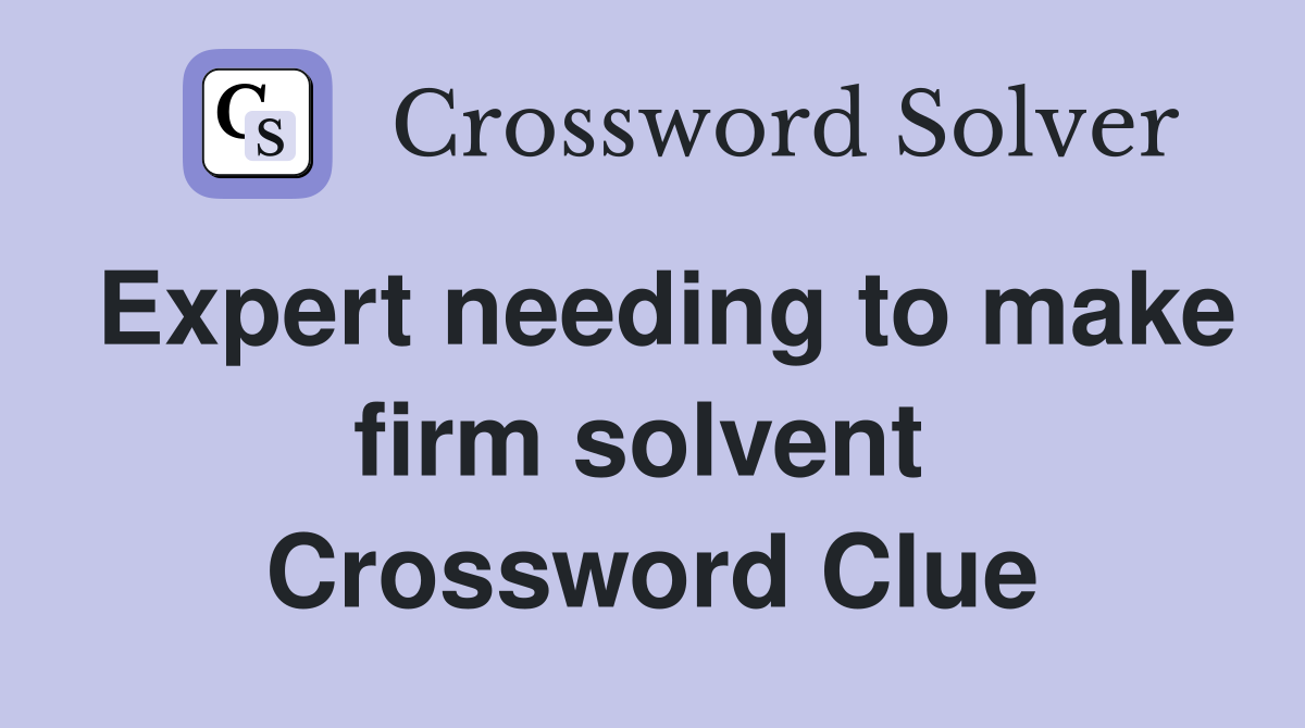 Expert needing to make firm solvent  Crossword Clue