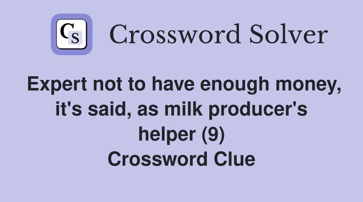 Expert not to have enough money, it's said, as milk producer's helper (9) Crossword Clue