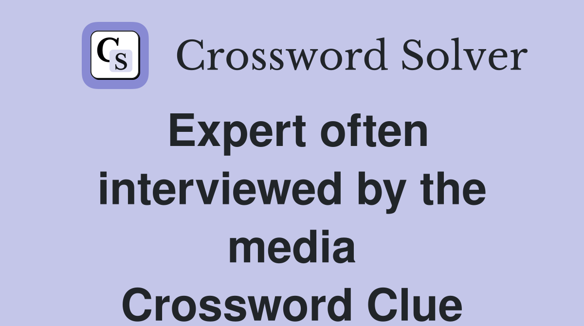 Expert often interviewed by the media Crossword Clue