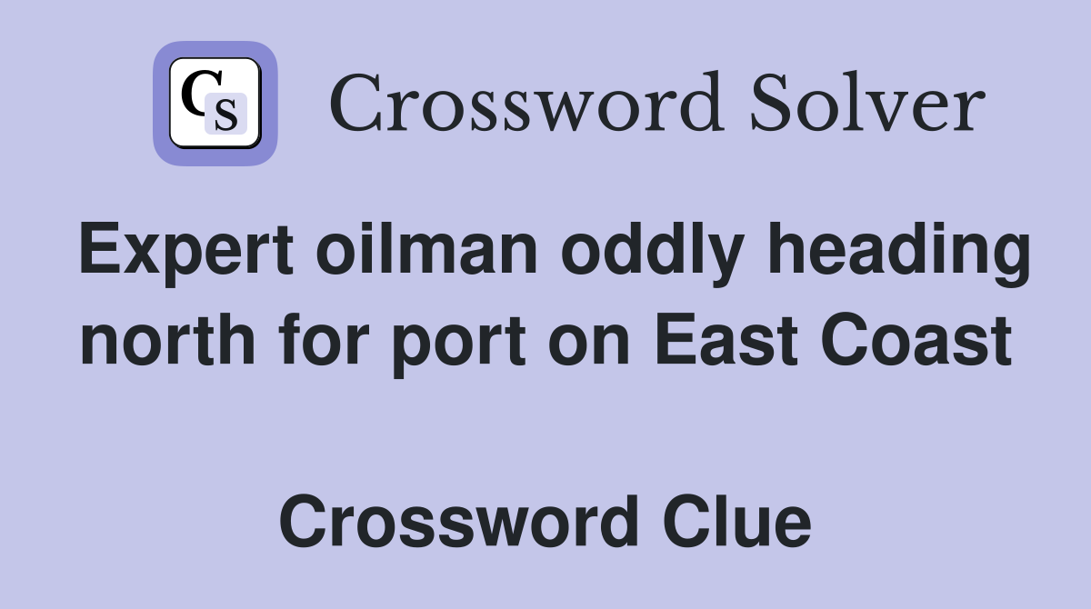 Expert oilman oddly heading north for port on East Coast  Crossword Clue