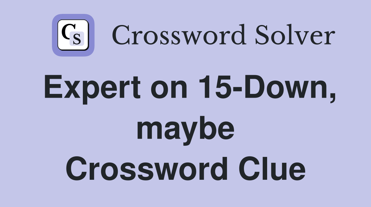 Expert on 15-Down, maybe Crossword Clue