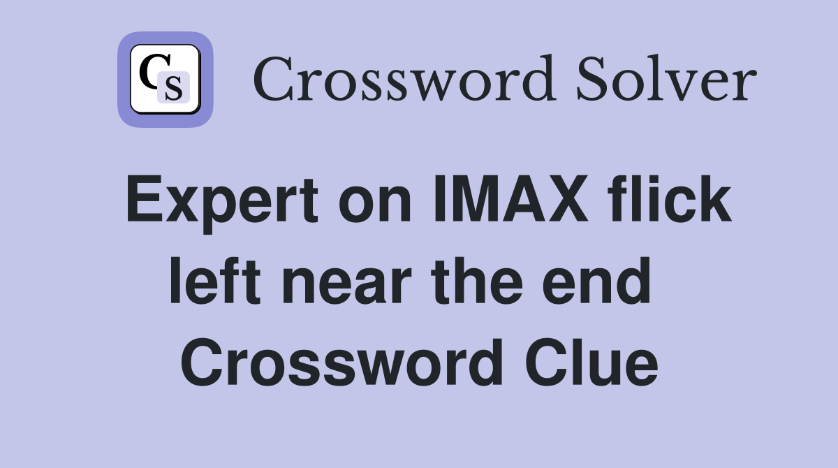 Expert on IMAX flick left near the end  Crossword Clue