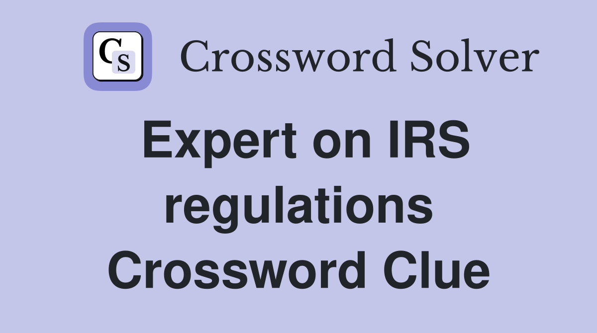Expert on IRS regulations Crossword Clue