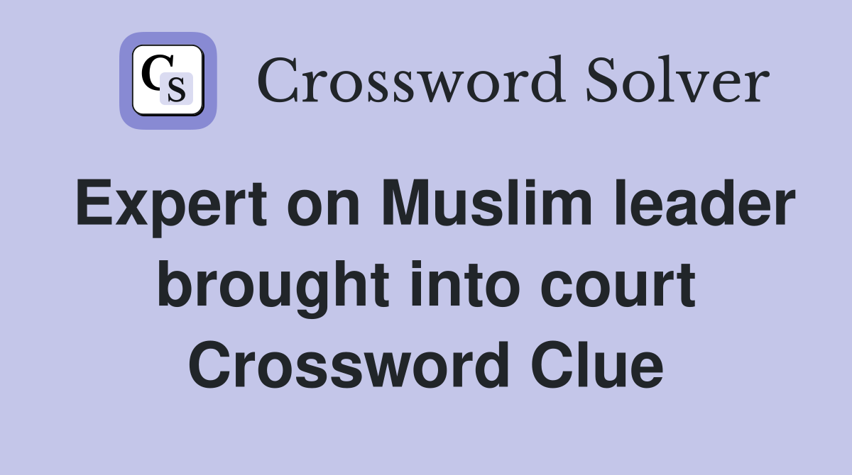 Expert on Muslim leader brought into court Crossword Clue