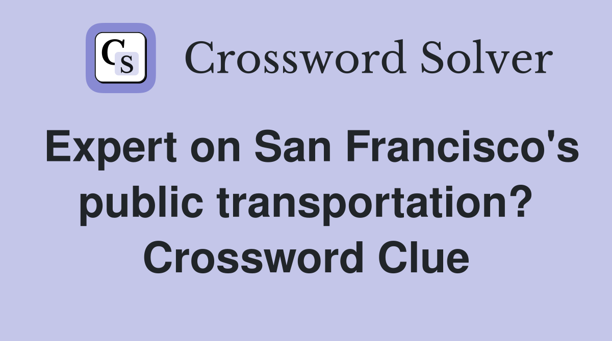 Expert on San Francisco's public transportation? Crossword Clue