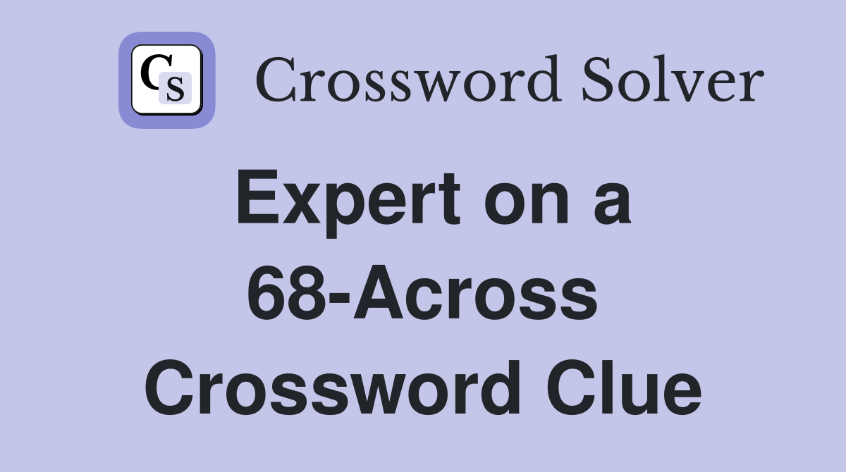 Expert on a 68-Across Crossword Clue