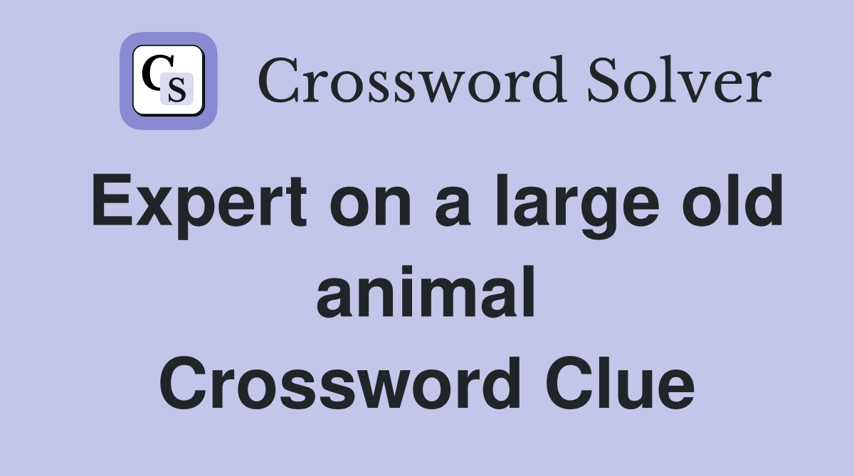 Expert on a large old animal Crossword Clue