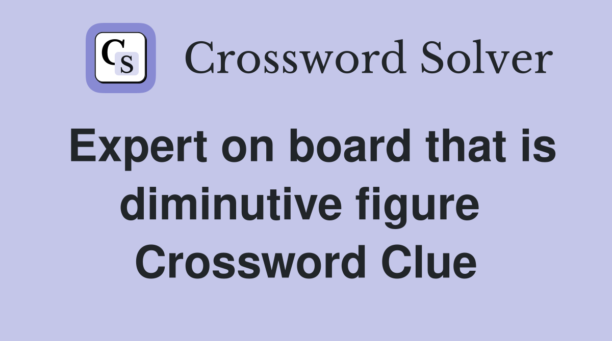 Expert on board that is diminutive figure  Crossword Clue